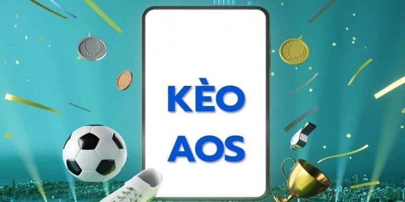 Kèo Aos Là Gì? Lựa Chọn Trận Để Đầu Tư Sinh Lời Hiệu Quả